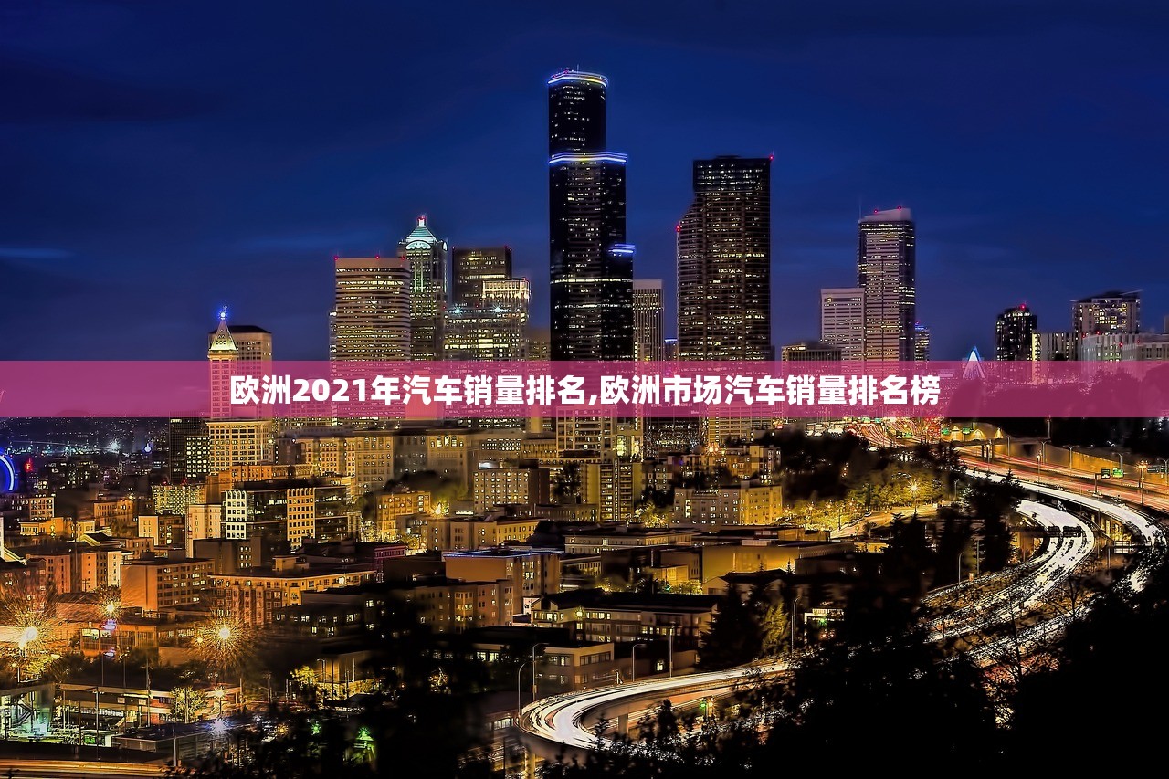 欧洲2021年汽车销量排名,欧洲市场汽车销量排名榜 欧洲2021年汽车销量排名,欧洲市场汽车销量排名榜