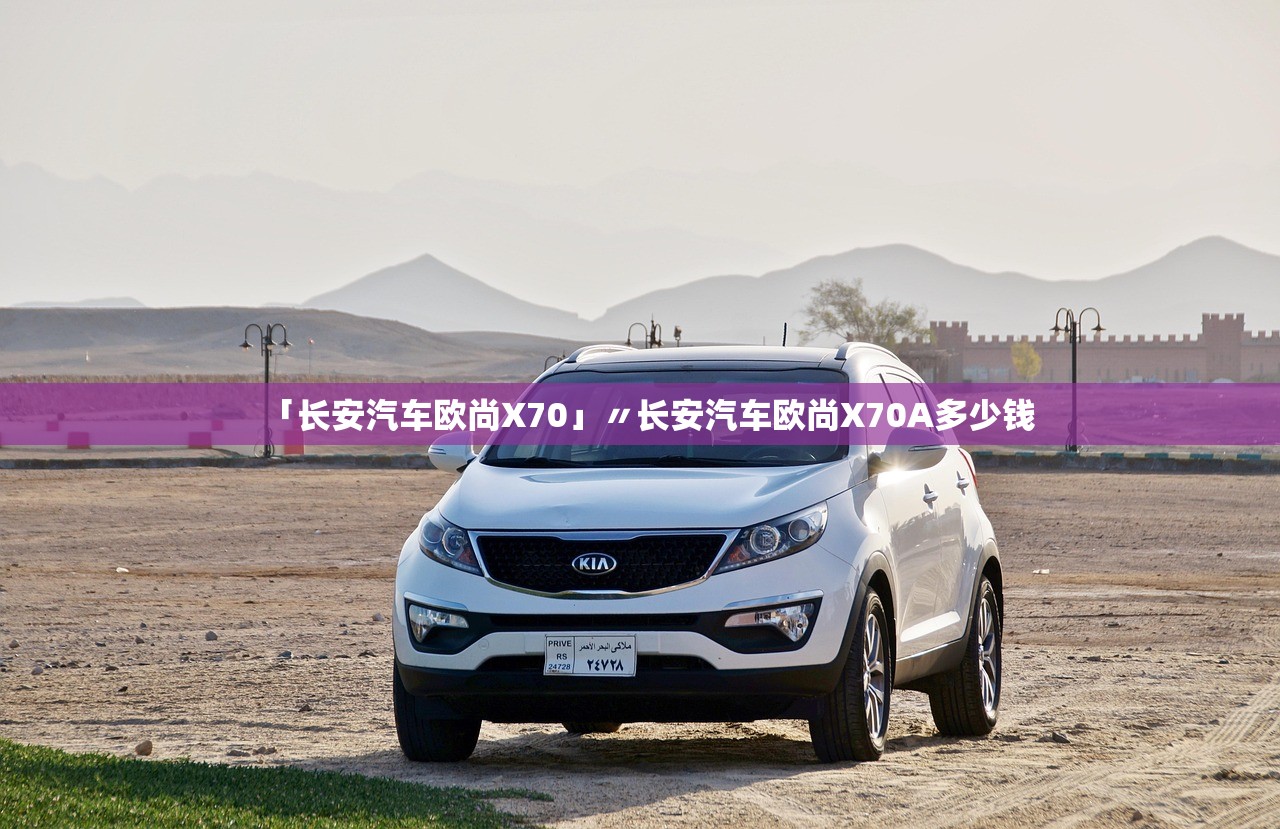 「长安汽车欧尚X70」〃长安汽车欧尚X70A多少钱 「长安汽车欧尚X70」〃长安汽车欧尚X70A多少钱