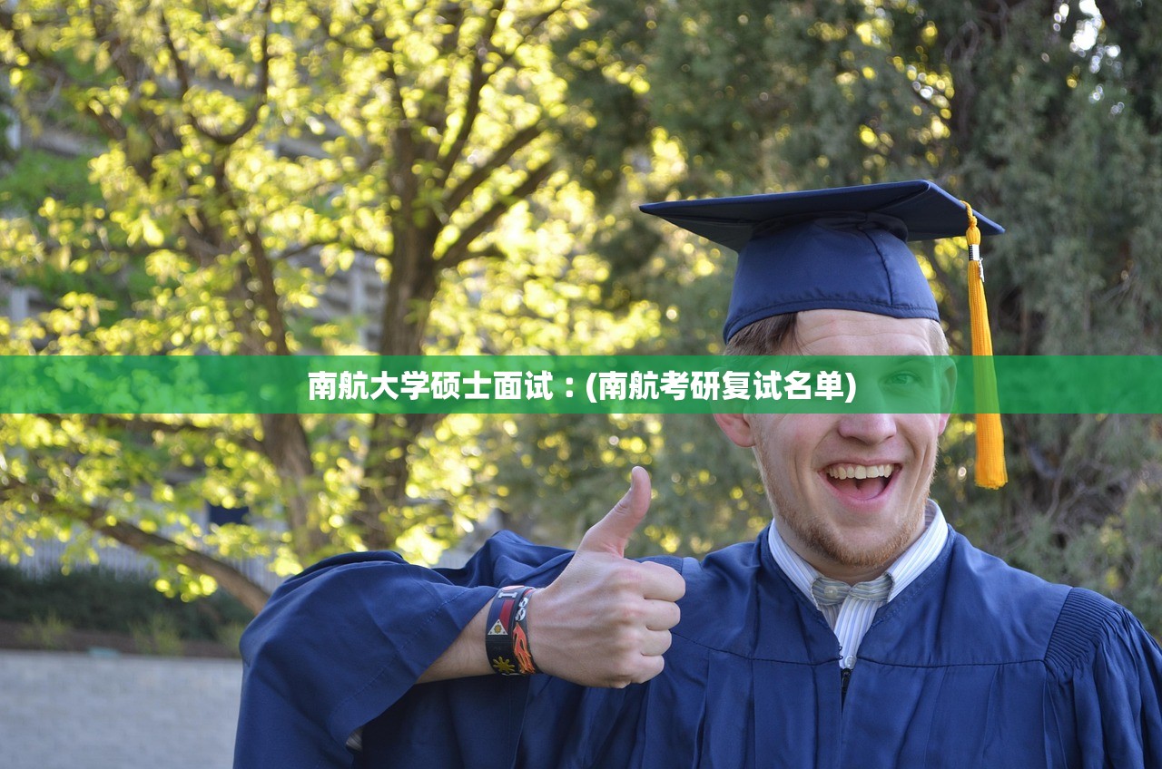 南航大学硕士面试︰(南航考研复试名单) 南航大学硕士面试︰(南航考研复试名单)