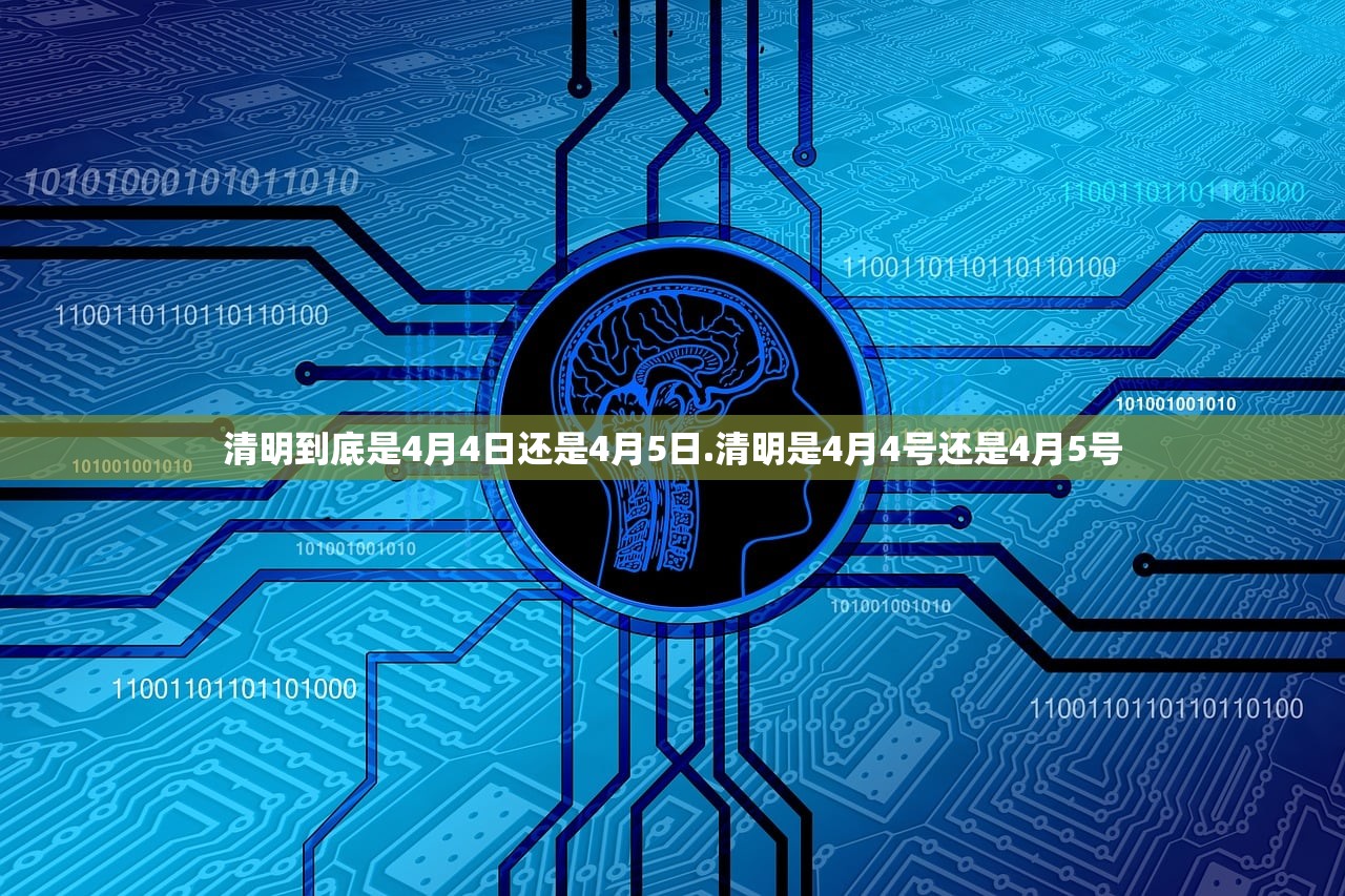 清明到底是4月4日还是4月5日.清明是4月4号还是4月5号 清明到底是4月4日还是4月5日.清明是4月4号还是4月5号