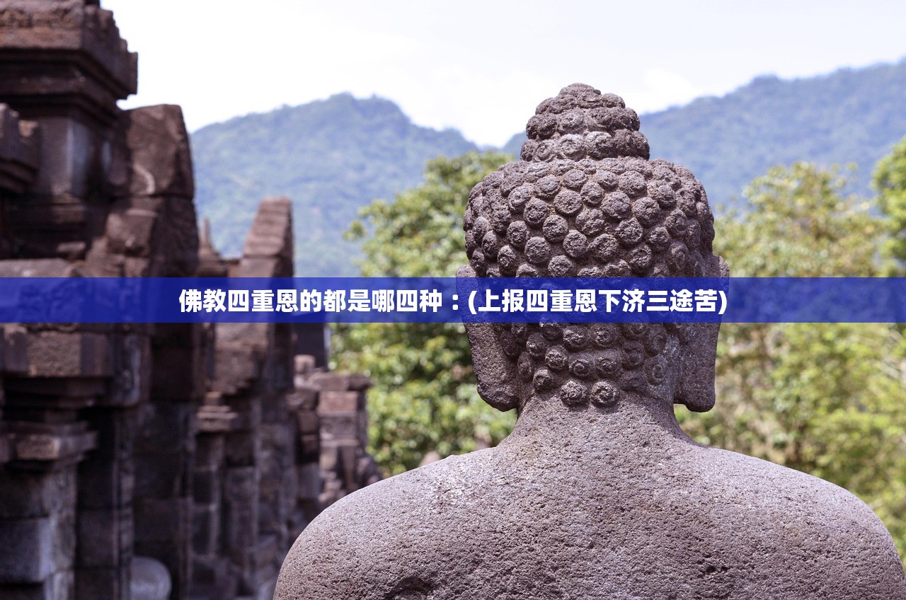 佛教四重恩的都是哪四种︰(上报四重恩下济三途苦) 佛教四重恩的都是哪四种︰(上报四重恩下济三途苦)