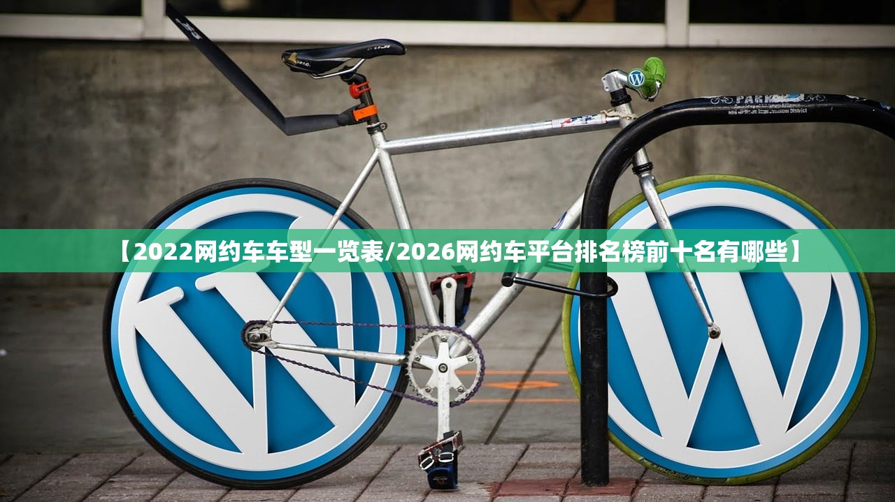 【2022网约车车型一览表/2026网约车平台排名榜前十名有哪些】 【2022网约车车型一览表/2026网约车平台排名榜前十名有哪些】