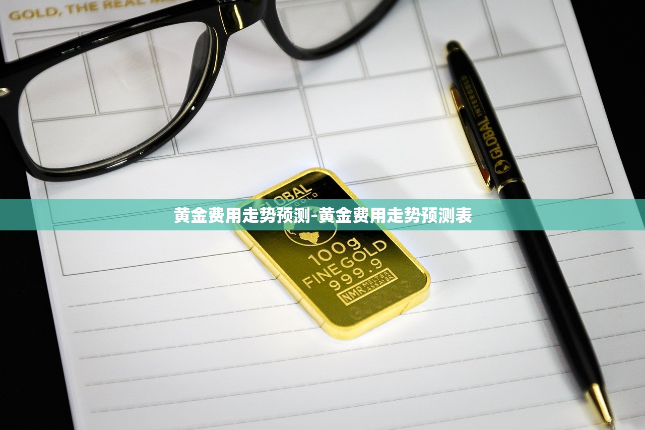 黄金费用走势预测-黄金费用走势预测表