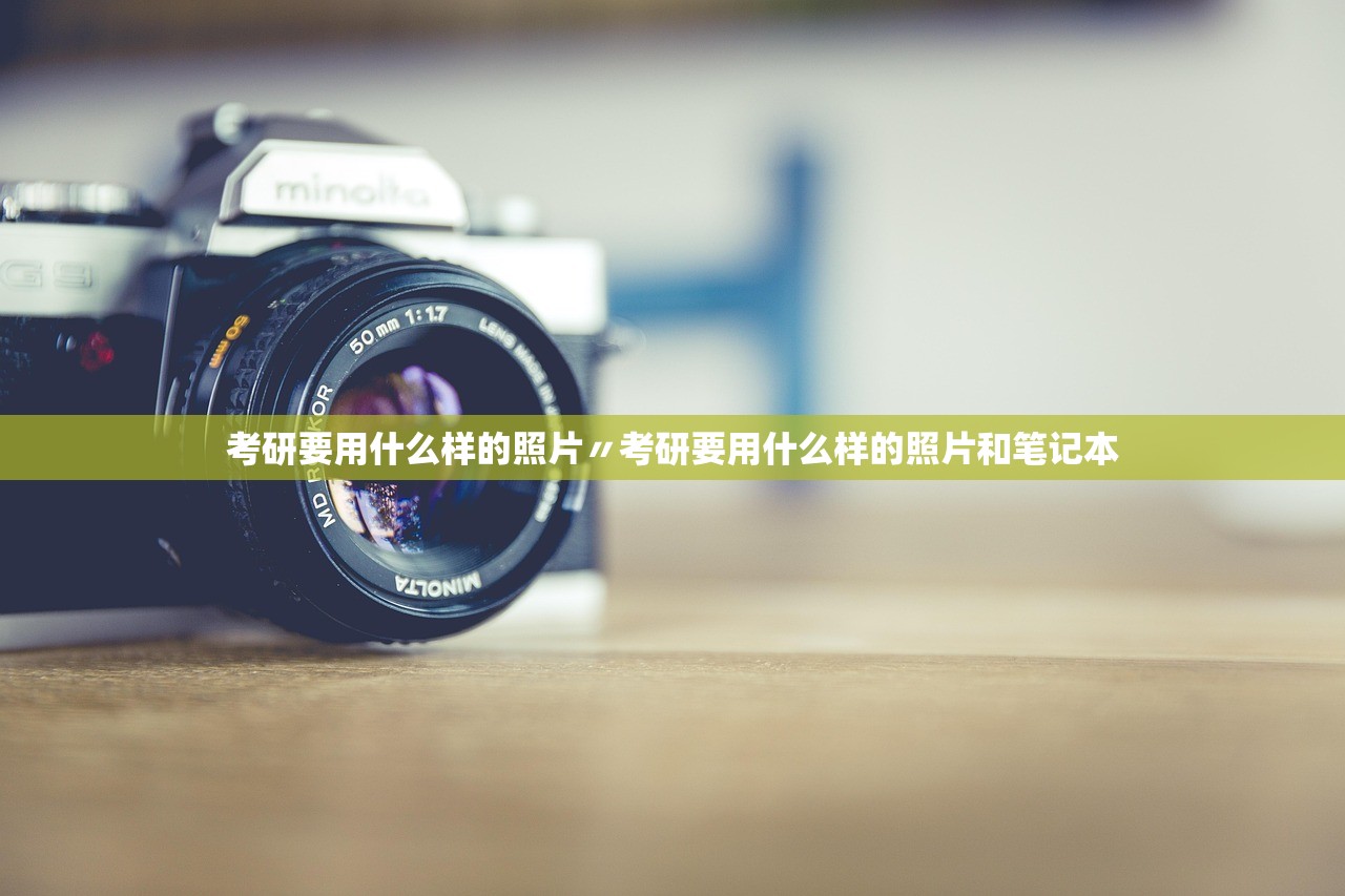 考研要用什么样的照片〃考研要用什么样的照片和笔记本 考研要用什么样的照片〃考研要用什么样的照片和笔记本