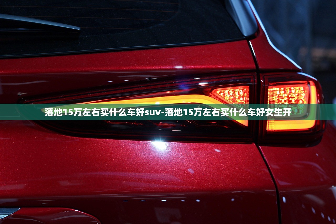 落地15万左右买什么车好suv-落地15万左右买什么车好女生开