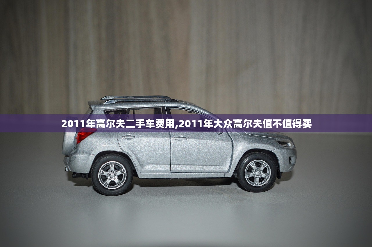 2011年高尔夫二手车费用,2011年大众高尔夫值不值得买 2011年高尔夫二手车费用,2011年大众高尔夫值不值得买