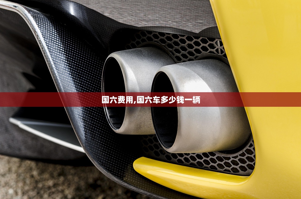 国六费用,国六车多少钱一辆 国六费用,国六车多少钱一辆