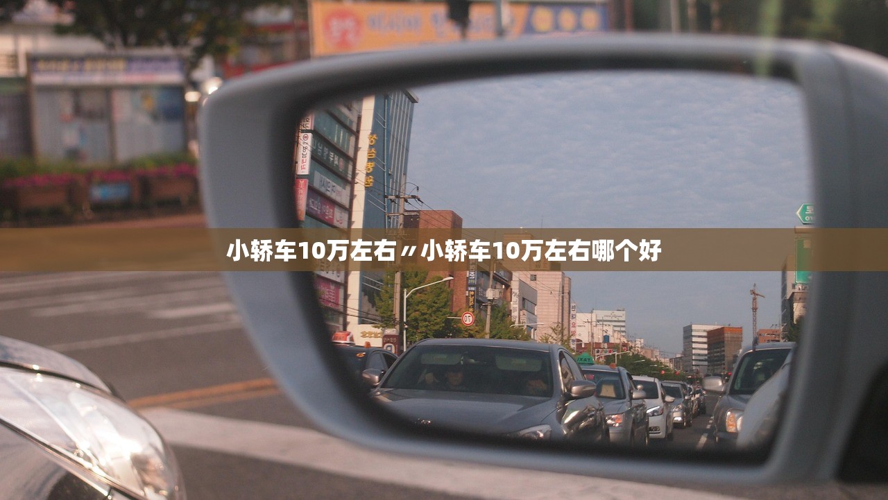 小轿车10万左右〃小轿车10万左右哪个好 小轿车10万左右〃小轿车10万左右哪个好