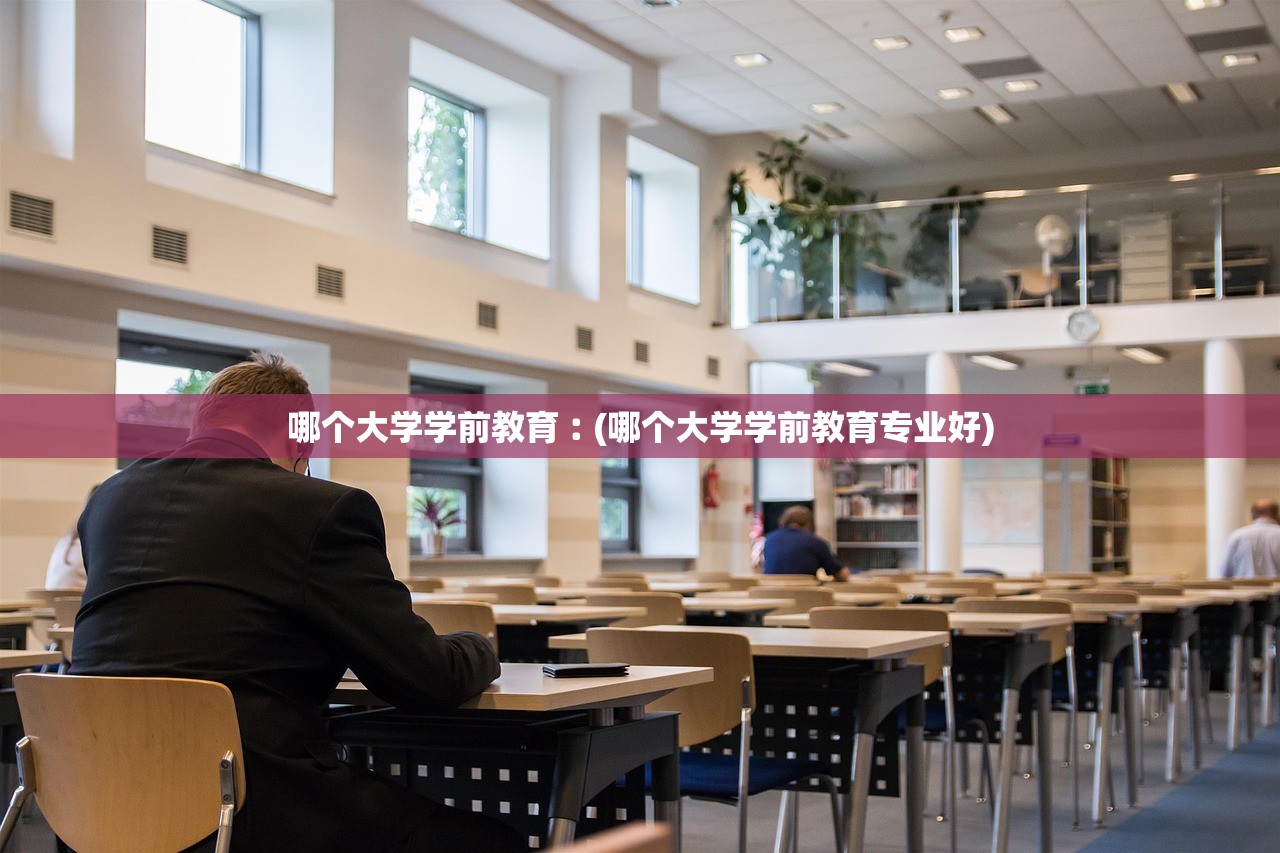 哪个大学学前教育︰(哪个大学学前教育专业好) 哪个大学学前教育︰(哪个大学学前教育专业好)