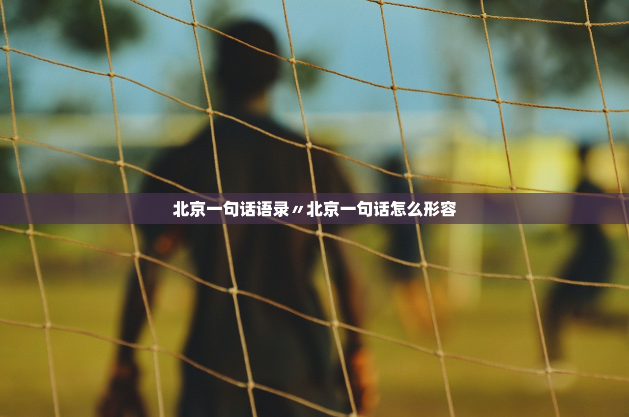 北京一句话语录〃北京一句话怎么形容