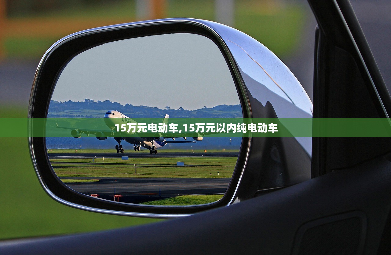 15万元电动车,15万元以内纯电动车 15万元电动车,15万元以内纯电动车