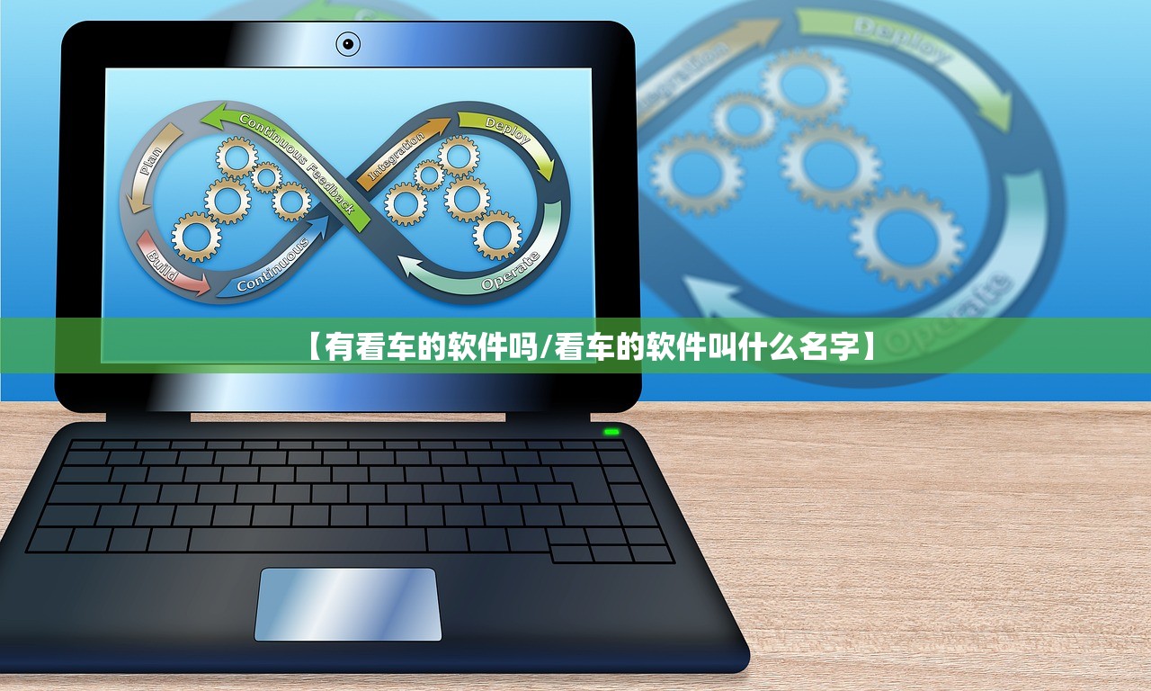 【有看车的软件吗/看车的软件叫什么名字】 【有看车的软件吗/看车的软件叫什么名字】