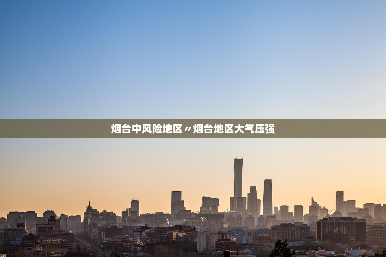 烟台中风险地区〃烟台地区大气压强 烟台中风险地区〃烟台地区大气压强