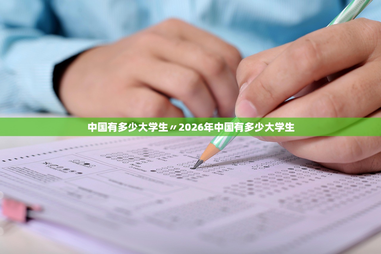 中国有多少大学生〃2026年中国有多少大学生 中国有多少大学生〃2026年中国有多少大学生